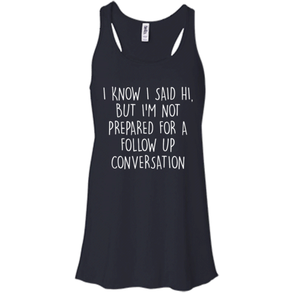 image 749 600x600px I Know I Said Hi But I'm Not Prepared For A Follow Up Conversation T Shirts, Hoodies