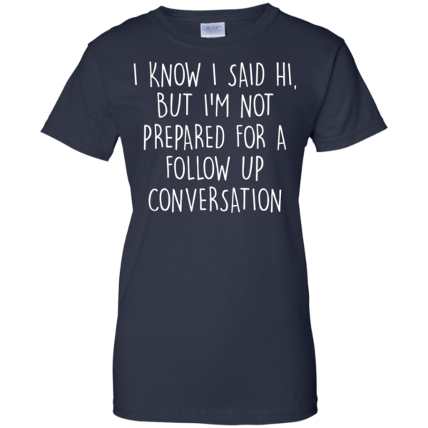 image 754 600x600px I Know I Said Hi But I'm Not Prepared For A Follow Up Conversation T Shirts, Hoodies