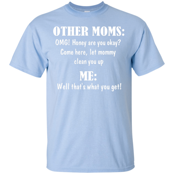 image 816 600x600px Other Moms and Me, Well That's What You Get T Shirts