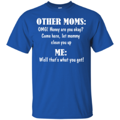 image 817 247x247px Other Moms and Me, Well That's What You Get T Shirts