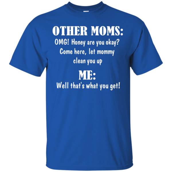 image 817 600x600px Other Moms and Me, Well That's What You Get T Shirts