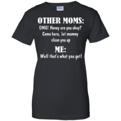 image 823 247x247px Other Moms and Me, Well That's What You Get T Shirts
