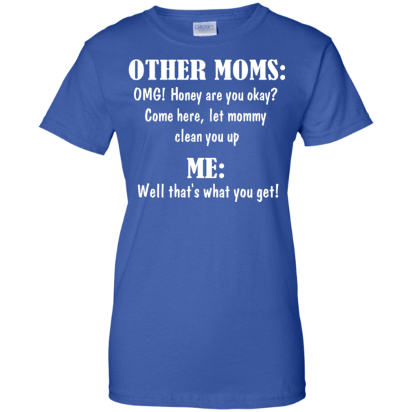 image 824 600x600px Other Moms and Me, Well That's What You Get T Shirts