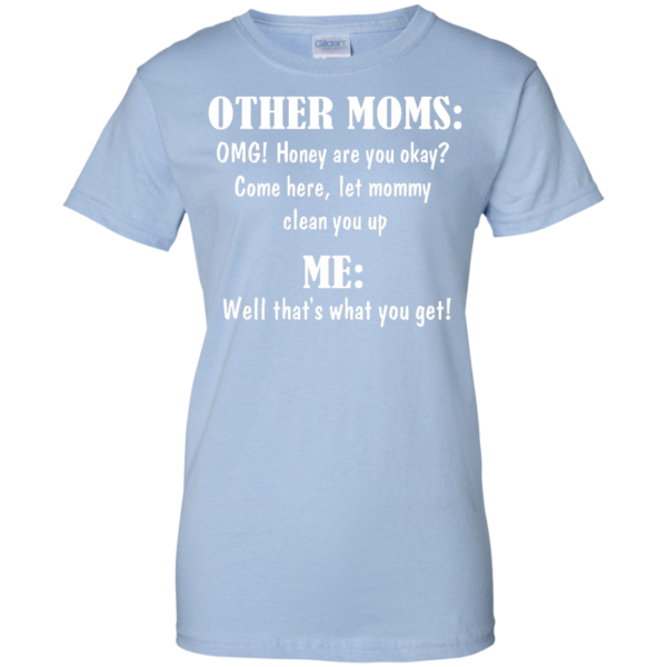 image 825 600x600px Other Moms and Me, Well That's What You Get T Shirts