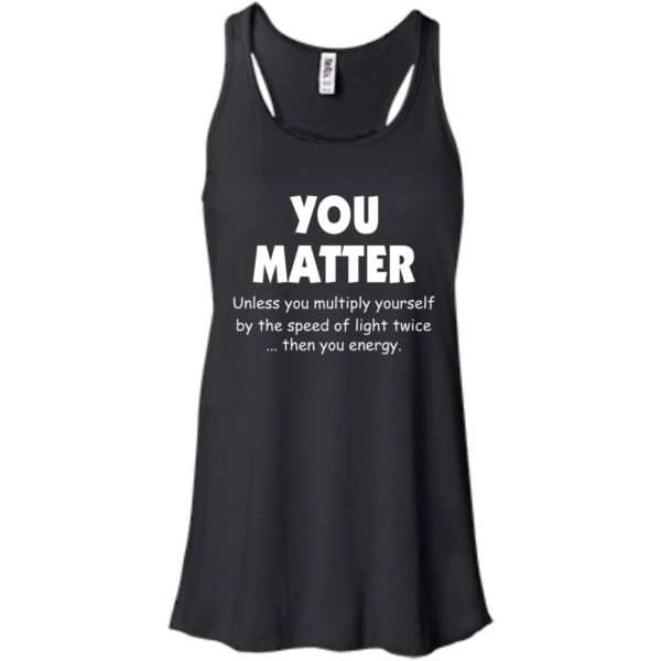 image 992 600x600px You Matter Unless You Multiply Yourself By The Speed Of Light Twice T Shirts