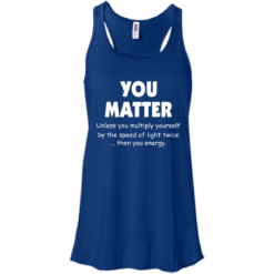 image 993 247x247px You Matter Unless You Multiply Yourself By The Speed Of Light Twice T Shirts