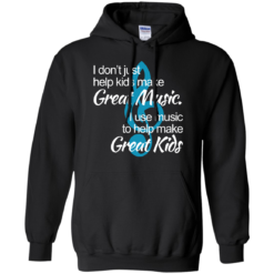 image 1006 247x247px I don't just help kids make great music I use music to help make great kids t shirts, hoodies