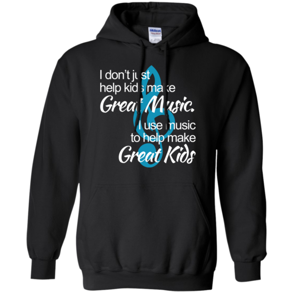 image 1006 600x600px I don't just help kids make great music I use music to help make great kids t shirts, hoodies
