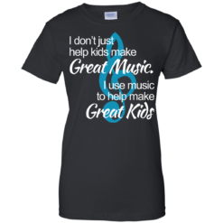 image 1008 247x247px I don't just help kids make great music I use music to help make great kids t shirts, hoodies