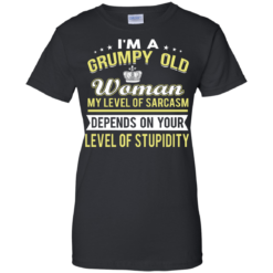 image 1024 247x247px I'm a grumpy old woman my level of sarcasm depends on your level of stupidity t shirts