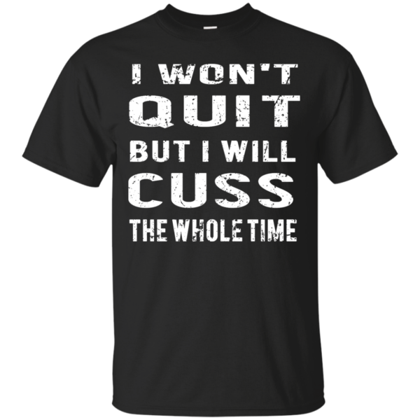 image 1026 600x600px I Won't Quit But I Will Cuss the Whole Time T Shirts, Hoodies