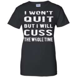 image 1032 247x247px I Won't Quit But I Will Cuss the Whole Time T Shirts, Hoodies