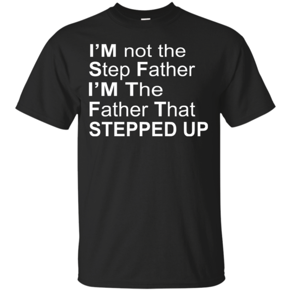 image 1068 600x600px I'm Not The Step Father I'm The Father That Stepped Up T Shirts, Hoodies, Sweater