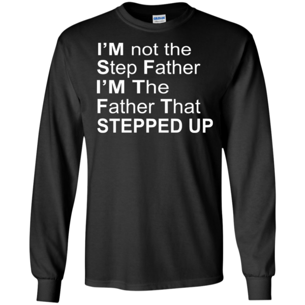 image 1070 600x600px I'm Not The Step Father I'm The Father That Stepped Up T Shirts, Hoodies, Sweater
