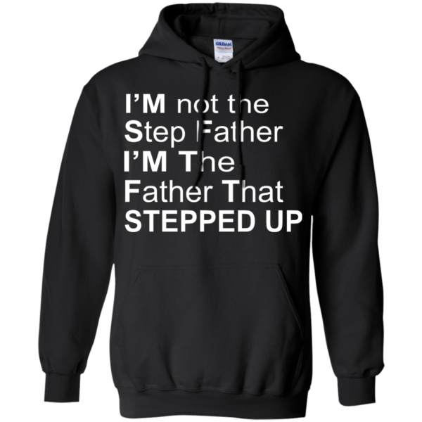 image 1071 600x600px I'm Not The Step Father I'm The Father That Stepped Up T Shirts, Hoodies, Sweater