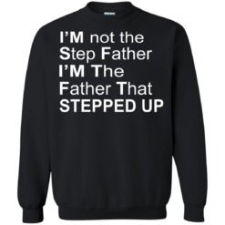 image 1073 247x247px I'm Not The Step Father I'm The Father That Stepped Up T Shirts, Hoodies, Sweater