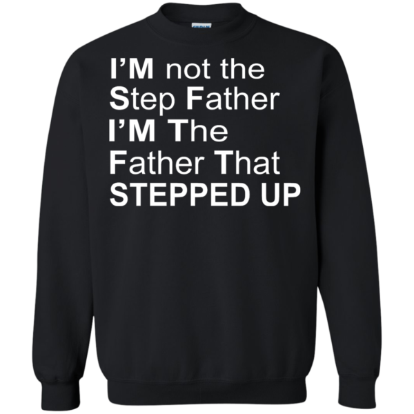 image 1073 600x600px I'm Not The Step Father I'm The Father That Stepped Up T Shirts, Hoodies, Sweater