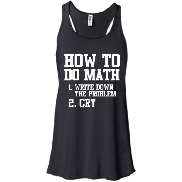 image 1154 600x600px How To Do Math: Write Down the Problem And Cry T Shirts, Hoodies