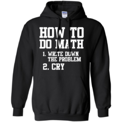 image 1156 247x247px How To Do Math: Write Down the Problem And Cry T Shirts, Hoodies