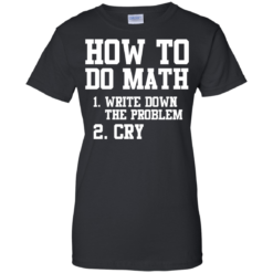 image 1158 247x247px How To Do Math: Write Down the Problem And Cry T Shirts, Hoodies