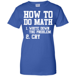 image 1159 247x247px How To Do Math: Write Down the Problem And Cry T Shirts, Hoodies