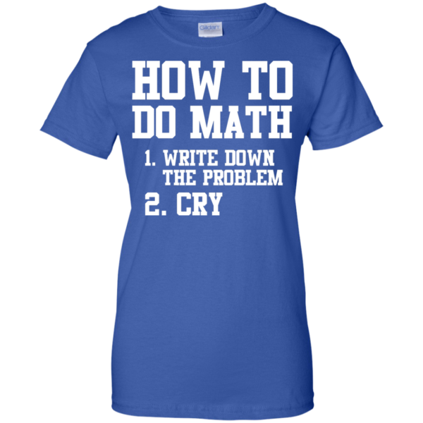 image 1159 600x600px How To Do Math: Write Down the Problem And Cry T Shirts, Hoodies