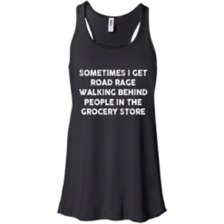 image 1194 247x247px Sometimes I Get Road Rage Walking Behind People In The Grocery Store T Shirts, Hoodies