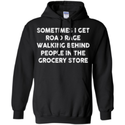 image 1196 247x247px Sometimes I Get Road Rage Walking Behind People In The Grocery Store T Shirts, Hoodies