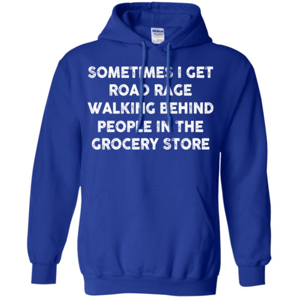 image 1197 600x600px Sometimes I Get Road Rage Walking Behind People In The Grocery Store T Shirts, Hoodies