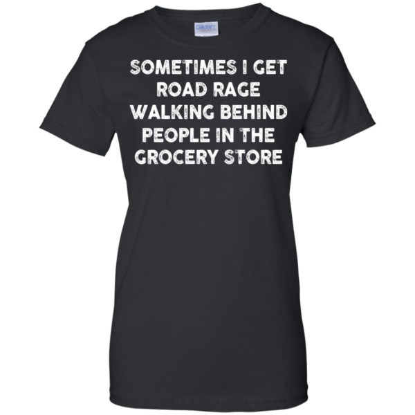 image 1198 600x600px Sometimes I Get Road Rage Walking Behind People In The Grocery Store T Shirts, Hoodies
