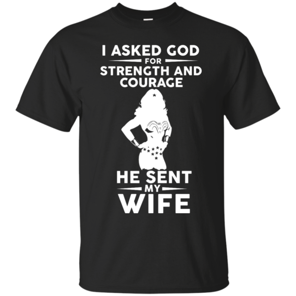 image 132 600x600px Wonder Woman: I Asked God For Strength And Courage He Sent My Wife T Shirts, Hoodies