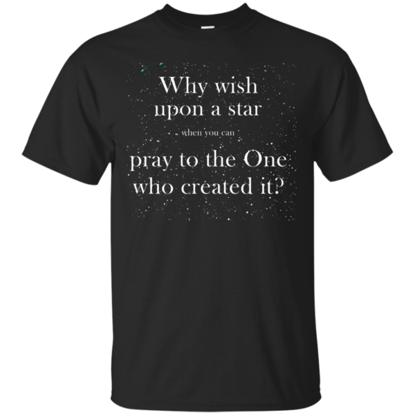 image 345 600x600px Why wish upon a star pray to the One who created it t shirts, hoodies
