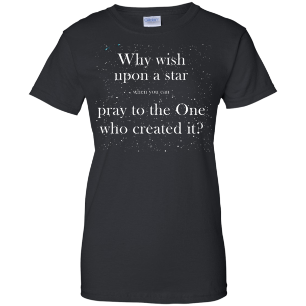 image 352 600x600px Why wish upon a star pray to the One who created it t shirts, hoodies