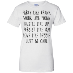 image 371 247x247px Party Like Frank Work Like Fiona Hustle Like Lip Just Be Carl T Shirts,