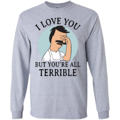 image 374 247x247px Bob Belcher: I Love You but You Are All Terrible T Shirts, Hoodies