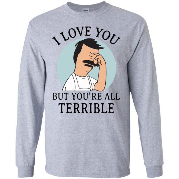 image 374 600x600px Bob Belcher: I Love You but You Are All Terrible T Shirts, Hoodies