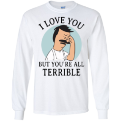image 375 247x247px Bob Belcher: I Love You but You Are All Terrible T Shirts, Hoodies