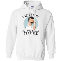 image 377 247x247px Bob Belcher: I Love You but You Are All Terrible T Shirts, Hoodies