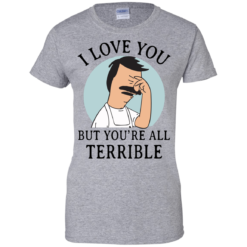 image 378 247x247px Bob Belcher: I Love You but You Are All Terrible T Shirts, Hoodies