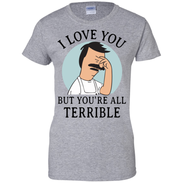 image 378 600x600px Bob Belcher: I Love You but You Are All Terrible T Shirts, Hoodies
