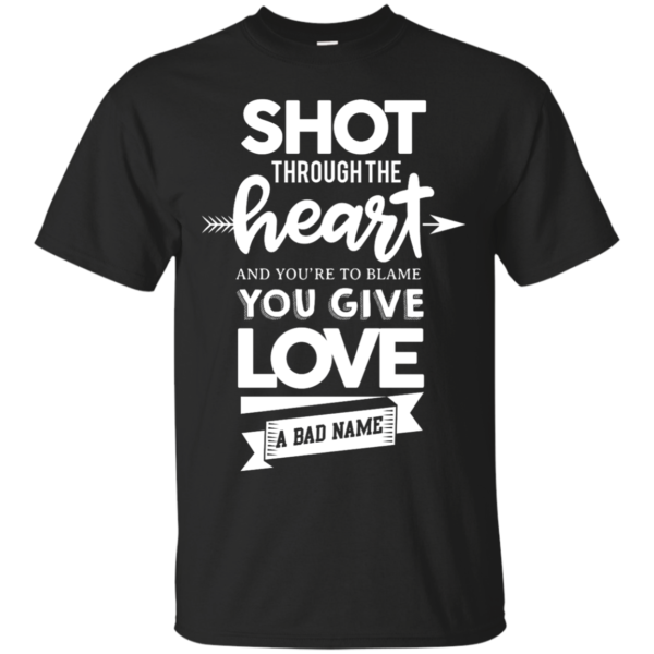 image 380 600x600px Shot Through The Heart And Youe'r To Blame You Give Love A Bad Name T Shirts
