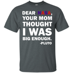 image 439 247x247px Dear Nasa, Your Mom Thought I Was Big Enough Pluto T Shirts