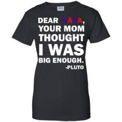 image 444 247x247px Dear Nasa, Your Mom Thought I Was Big Enough Pluto T Shirts