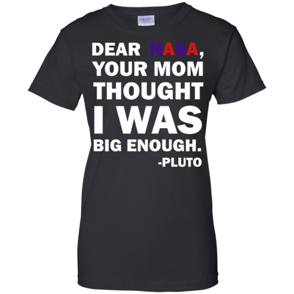 image 444 600x600px Dear Nasa, Your Mom Thought I Was Big Enough Pluto T Shirts