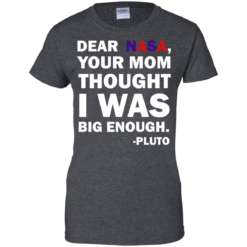 image 445 247x247px Dear Nasa, Your Mom Thought I Was Big Enough Pluto T Shirts