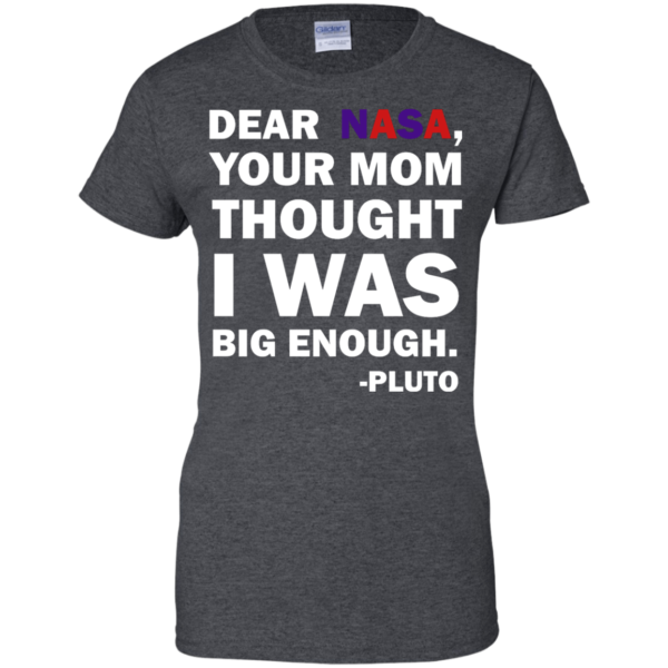 image 445 600x600px Dear Nasa, Your Mom Thought I Was Big Enough Pluto T Shirts
