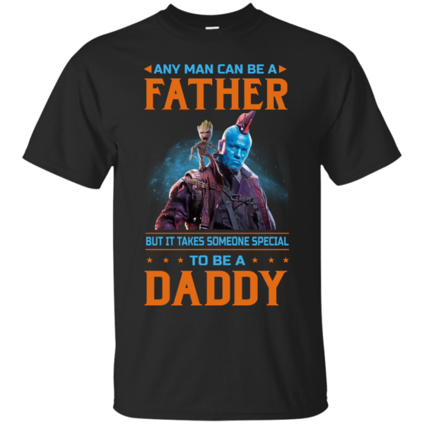 image 462 600x600px Guardians of The Galaxy: Any Man Can Be A Father But Someone Special To Be A Daddy T Shirts