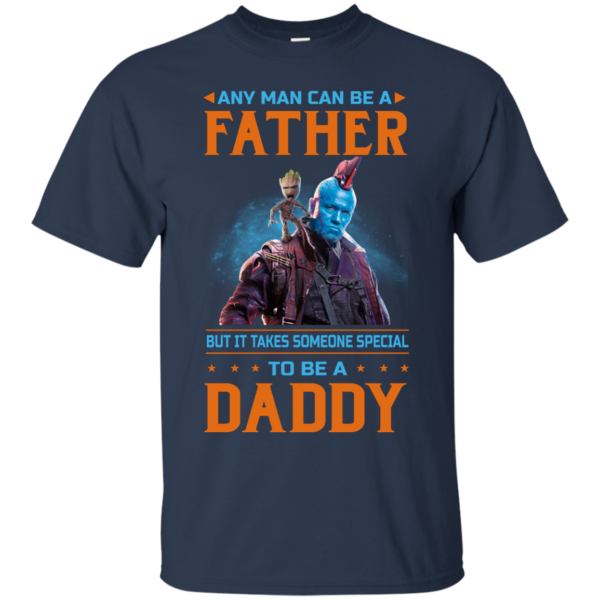 image 464 600x600px Guardians of The Galaxy: Any Man Can Be A Father But Someone Special To Be A Daddy T Shirts