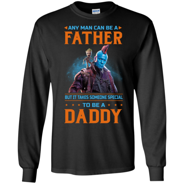 image 465 600x600px Guardians of The Galaxy: Any Man Can Be A Father But Someone Special To Be A Daddy T Shirts