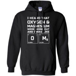 image 541 247x247px I Heard That Oxygen & Magnesium Were Going Out And I Was Like O Mg T Shirts